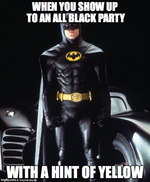 An all black affair | WHEN YOU SHOW UP TO AN ALL BLACK PARTY; WITH A HINT OF YELLOW | image tagged in batman,all black party,bruce wayne,wrong attire,that ride doe | made w/ Imgflip meme maker