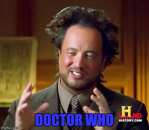 Ancient Aliens Meme | DOCTOR WHO | image tagged in memes,ancient aliens | made w/ Imgflip meme maker