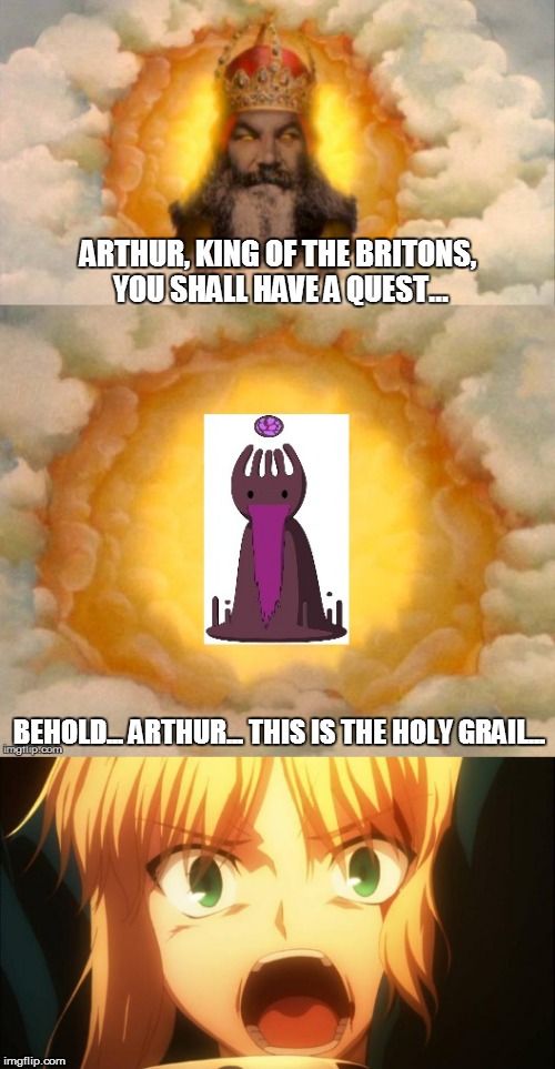 Not a good idea, O Lord! | ARTHUR, KING OF THE BRITONS, YOU SHALL HAVE A QUEST... BEHOLD... ARTHUR... THIS IS THE HOLY GRAIL... | image tagged in monty python and the holy grail,monty python god,holy grail,saber,fate/zero,carnival phantasm | made w/ Imgflip meme maker