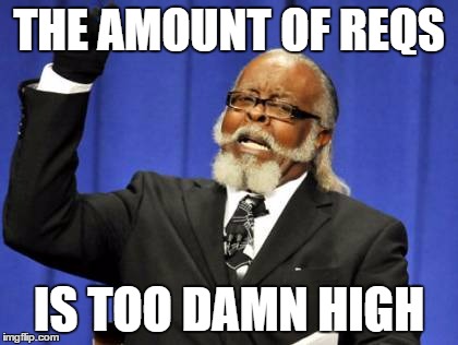 Too Damn High | THE AMOUNT OF REQS; IS TOO DAMN HIGH | image tagged in memes,too damn high | made w/ Imgflip meme maker