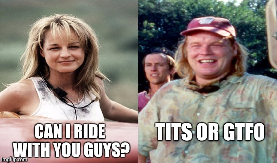 TITS OR GTFO CAN I RIDE WITH YOU GUYS? | made w/ Imgflip meme maker