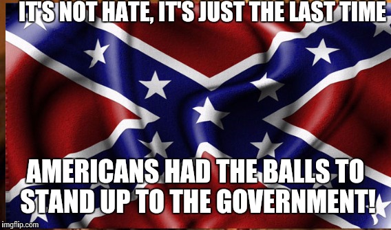 IT'S NOT HATE, IT'S JUST THE LAST TIME AMERICANS HAD THE BALLS TO STAND UP TO THE GOVERNMENT! | made w/ Imgflip meme maker