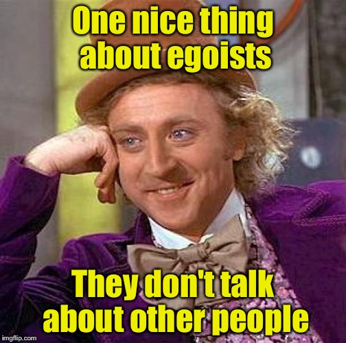 There's always a bright side | One nice thing about egoists; They don't talk about other people | image tagged in memes,creepy condescending wonka | made w/ Imgflip meme maker