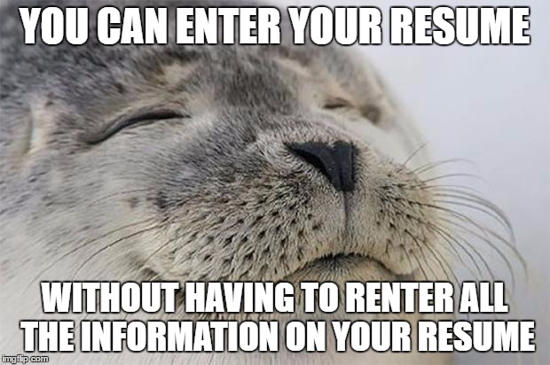 Satisfied Seal | YOU CAN ENTER YOUR RESUME; WITHOUT HAVING TO RENTER ALL THE INFORMATION ON YOUR RESUME | image tagged in memes,satisfied seal,AdviceAnimals | made w/ Imgflip meme maker