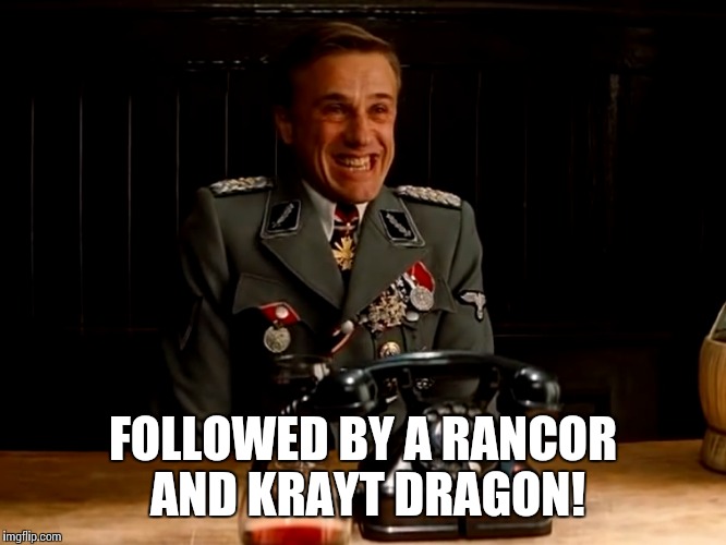 FOLLOWED BY A RANCOR AND KRAYT DRAGON! | made w/ Imgflip meme maker