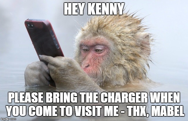HEY KENNY PLEASE BRING THE CHARGER WHEN YOU COME TO VISIT ME - THX, MABEL | made w/ Imgflip meme maker