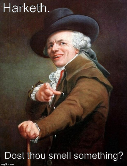Joseph Ducreux | Harketh. Dost thou smell something? | image tagged in joseph ducreux | made w/ Imgflip meme maker