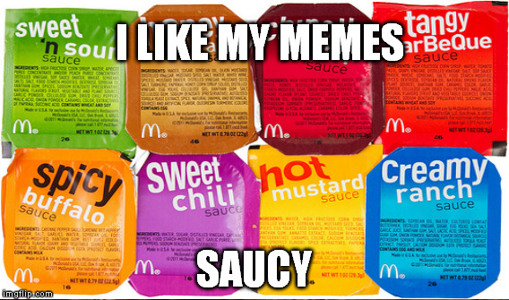 I LIKE MY MEMES SAUCY | made w/ Imgflip meme maker