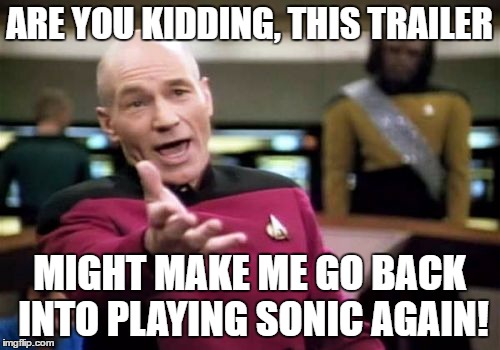 Picard Wtf Meme | ARE YOU KIDDING, THIS TRAILER MIGHT MAKE ME GO BACK INTO PLAYING SONIC AGAIN! | image tagged in memes,picard wtf | made w/ Imgflip meme maker
