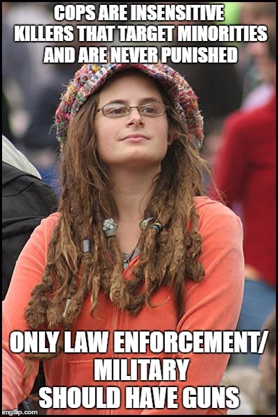 College Liberal Meme | COPS ARE INSENSITIVE KILLERS THAT TARGET MINORITIES AND ARE NEVER PUNISHED; ONLY LAW ENFORCEMENT/ MILITARY SHOULD HAVE GUNS | image tagged in memes,college liberal,libertarianmeme | made w/ Imgflip meme maker