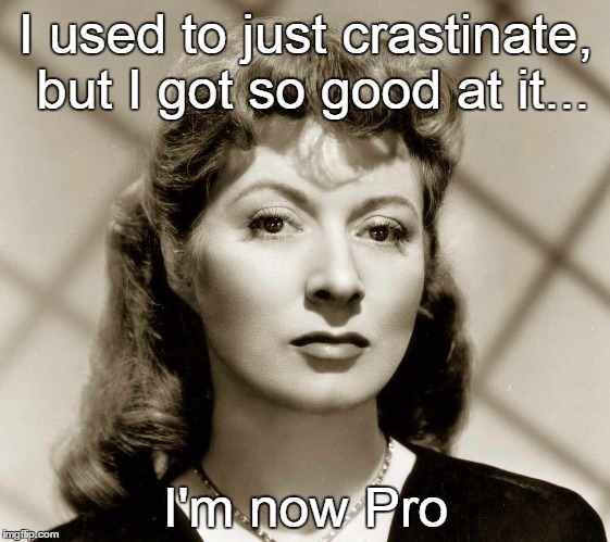 i'm a professional |  I used to just crastinate, but I got so good at it... I'm now Pro | image tagged in funny memes,woman,procrastination | made w/ Imgflip meme maker