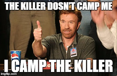 Chuck Norris Approves | THE KILLER DOSN'T CAMP ME; I CAMP THE KILLER | image tagged in memes,chuck norris approves | made w/ Imgflip meme maker