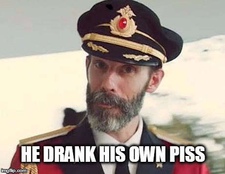 Bear Grylls | HE DRANK HIS OWN PISS | image tagged in captain obvious,bear grylls,better drink my own piss,never saw it coming | made w/ Imgflip meme maker