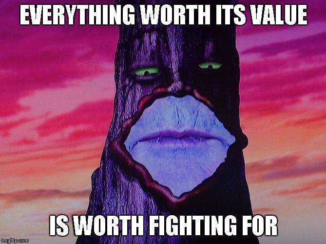 You're awesome if you know this dude | EVERYTHING WORTH ITS VALUE; IS WORTH FIGHTING FOR | image tagged in nostalgia,courage the cowardly dog,tree | made w/ Imgflip meme maker