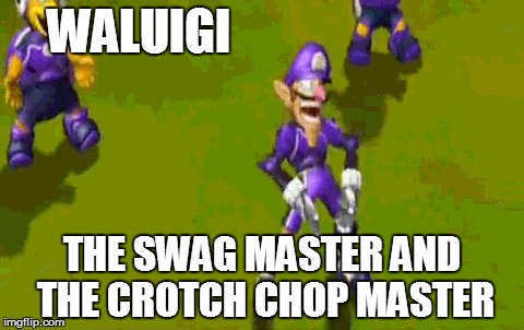 you just can't Mach up with waluigi's swag   | WALUIGI; THE SWAG MASTER AND THE CROTCH CHOP MASTER | image tagged in waluigi,nintendo,swag,crotch chop,memes,funny | made w/ Imgflip meme maker