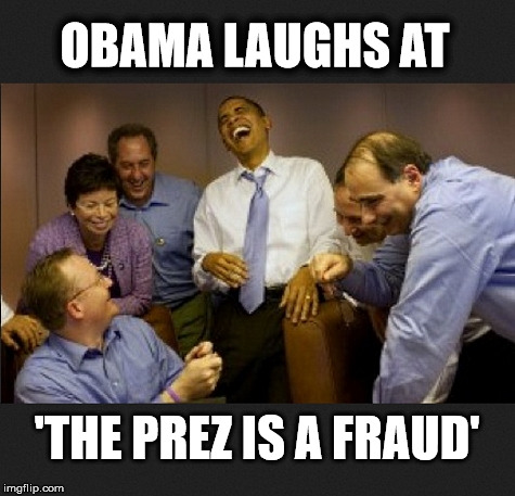 OBAMA LAUGHS AT; 'THE PREZ IS A FRAUD' | image tagged in obama | made w/ Imgflip meme maker