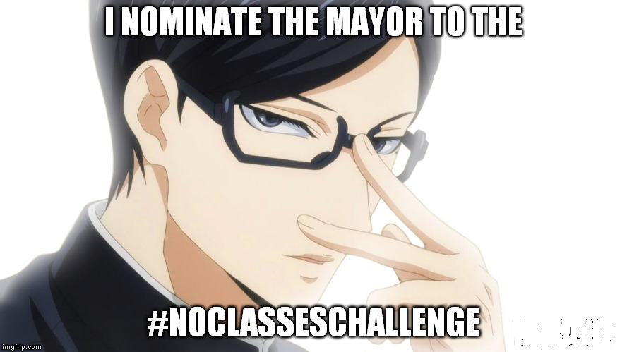 I NOMINATE THE MAYOR TO THE; #NOCLASSESCHALLENGE | image tagged in anime meme,english,challenge,nomination | made w/ Imgflip meme maker