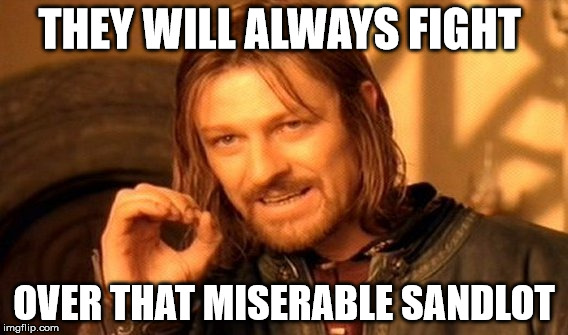 One Does Not Simply Meme | THEY WILL ALWAYS FIGHT OVER THAT MISERABLE SANDLOT | image tagged in memes,one does not simply | made w/ Imgflip meme maker