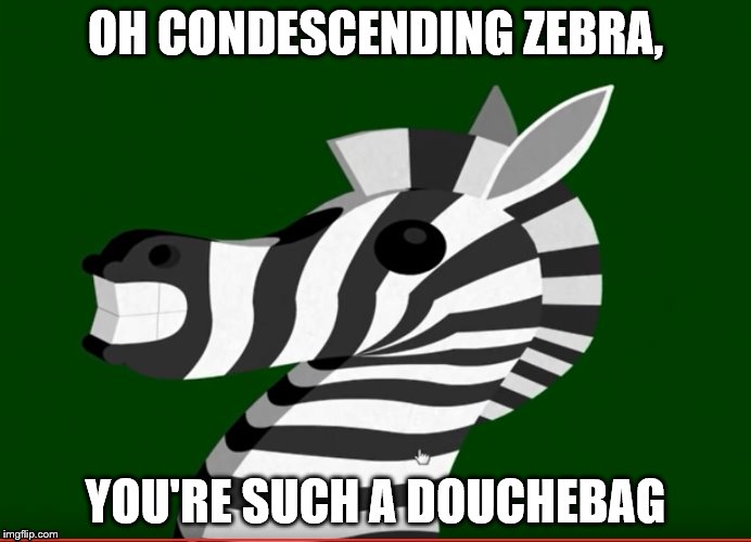 Condescending Zebra | OH CONDESCENDING ZEBRA, YOU'RE SUCH A DOUCHEBAG | image tagged in creepy condescending wonka,zebra | made w/ Imgflip meme maker