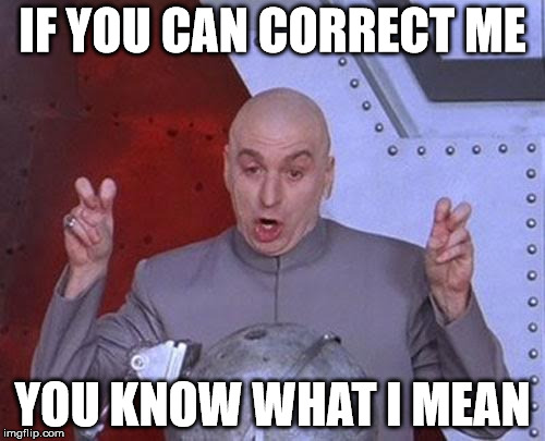Dr Evil Laser Meme | IF YOU CAN CORRECT ME; YOU KNOW WHAT I MEAN | image tagged in memes,dr evil laser | made w/ Imgflip meme maker