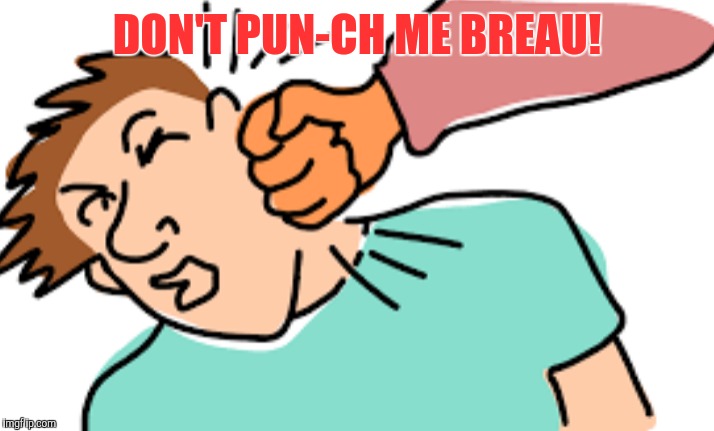 DON'T PUN-CH ME BREAU! | made w/ Imgflip meme maker