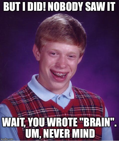Bad Luck Brian Meme | BUT I DID! NOBODY SAW IT WAIT, YOU WROTE "BRAIN". UM, NEVER MIND | image tagged in memes,bad luck brian | made w/ Imgflip meme maker