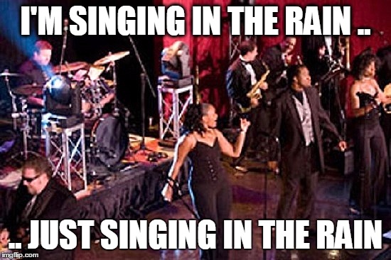 I'M SINGING IN THE RAIN .. .. JUST SINGING IN THE RAIN | made w/ Imgflip meme maker