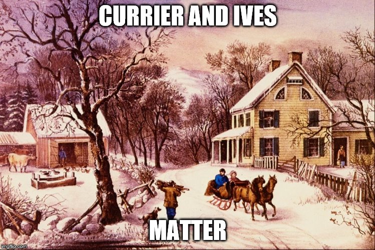 CURRIER AND IVES; MATTER | image tagged in black lives | made w/ Imgflip meme maker