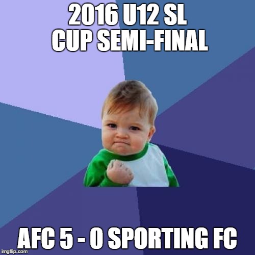 Success Kid Meme | 2016 U12 SL CUP SEMI-FINAL; AFC 5 - 0 SPORTING FC | image tagged in memes,success kid | made w/ Imgflip meme maker