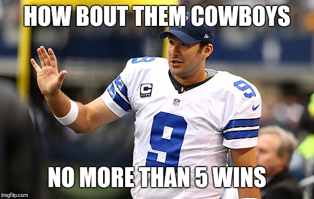 HOW BOUT THEM COWBOYS; NO MORE THAN 5 WINS | image tagged in tony rono,dallas cowboys,nfl | made w/ Imgflip meme maker