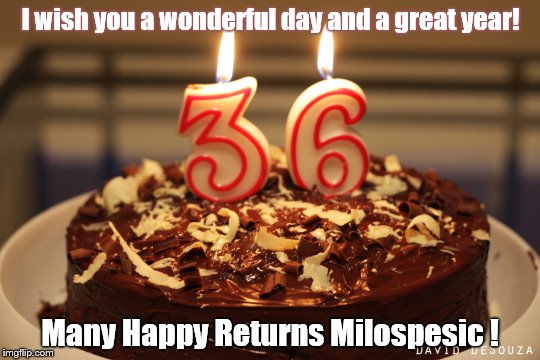 I wish you a wonderful day and a great year! Many Happy Returns Milospesic ! | made w/ Imgflip meme maker