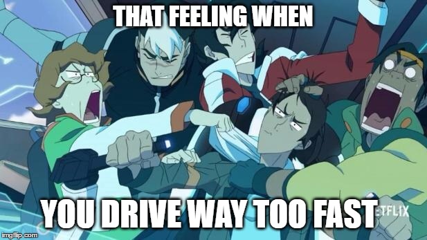 THAT FEELING WHEN; YOU DRIVE WAY TOO FAST | made w/ Imgflip meme maker