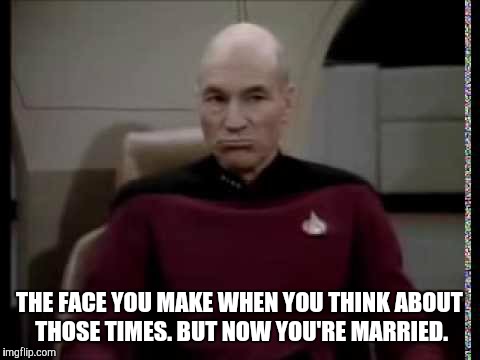 THE FACE YOU MAKE WHEN YOU THINK ABOUT THOSE TIMES. BUT NOW YOU'RE MARRIED. | made w/ Imgflip meme maker