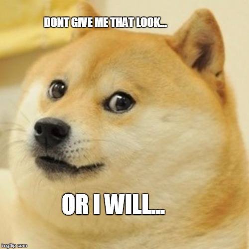 Doge Meme | DONT GIVE ME THAT LOOK... OR I WILL... | image tagged in memes,doge | made w/ Imgflip meme maker