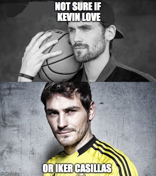 I love Iker  | NOT SURE IF KEVIN LOVE; OR IKER CASILLAS | image tagged in lookalike,not sure if,nba,goalkeeper | made w/ Imgflip meme maker