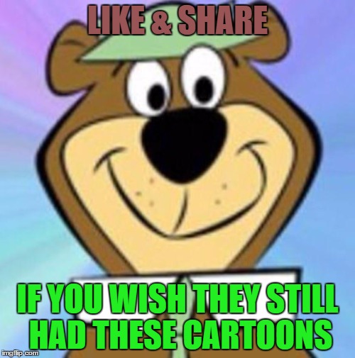 Who else misses these times? | LIKE & SHARE; IF YOU WISH THEY STILL HAD THESE CARTOONS | image tagged in yogi bear,facebook,comics/cartoons,funny memes | made w/ Imgflip meme maker