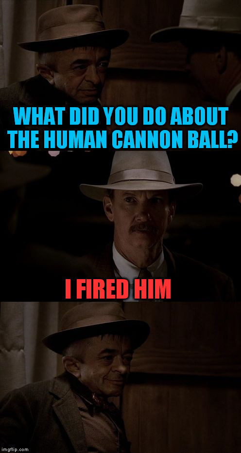 Legit Samson Carnivale (A Moshii Template)  | WHAT DID YOU DO ABOUT THE HUMAN CANNON BALL? I FIRED HIM | image tagged in legit samson carnivale,circus,jokes,funny memes,laughs,moshii | made w/ Imgflip meme maker