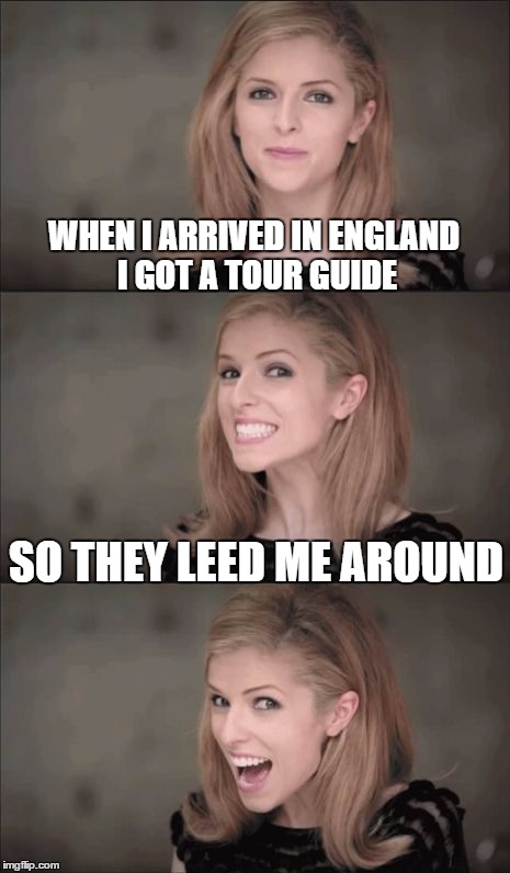 WHEN I ARRIVED IN ENGLAND I GOT A TOUR GUIDE SO THEY LEED ME AROUND | made w/ Imgflip meme maker
