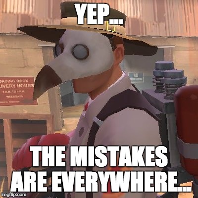 Medic_Doctor | YEP... THE MISTAKES ARE EVERYWHERE... | image tagged in medic_doctor | made w/ Imgflip meme maker