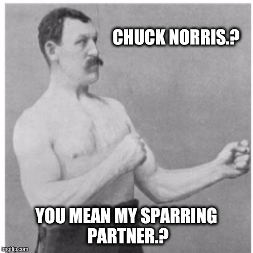 Overly manly man | CHUCK NORRIS.? YOU MEAN MY SPARRING PARTNER.? | image tagged in memes,overly manly man,chuck norris | made w/ Imgflip meme maker