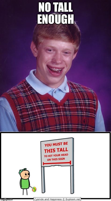 NO TALL ENOUGH | image tagged in bad luck brian,cyanide and happiness,memes | made w/ Imgflip meme maker