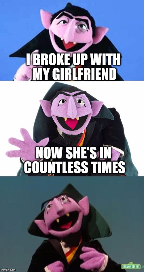Bad Pun Count | I BROKE UP WITH MY GIRLFRIEND; NOW SHE'S IN COUNTLESS TIMES | image tagged in bad pun count | made w/ Imgflip meme maker