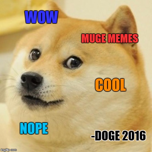 Doge Meme | WOW; MUGE MEMES; COOL; NOPE; -DOGE 2016 | image tagged in memes,doge | made w/ Imgflip meme maker
