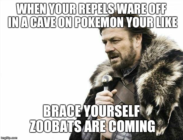 Brace Yourselves X is Coming Meme | WHEN YOUR REPELS WARE OFF IN A CAVE ON POKEMON YOUR LIKE; BRACE YOURSELF ZOOBATS ARE COMING | image tagged in memes,brace yourselves x is coming | made w/ Imgflip meme maker