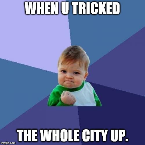 Success Kid | WHEN U TRICKED; THE WHOLE CITY UP. | image tagged in memes,success kid | made w/ Imgflip meme maker