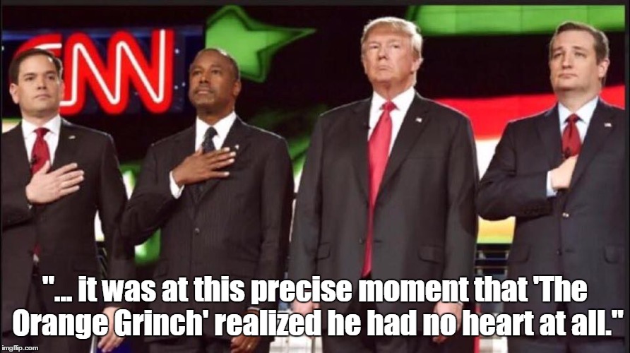 Make America Great Again... | "... it was at this precise moment that 'The Orange Grinch' realized he had no heart at all." | image tagged in humor,political humor,donald trump | made w/ Imgflip meme maker