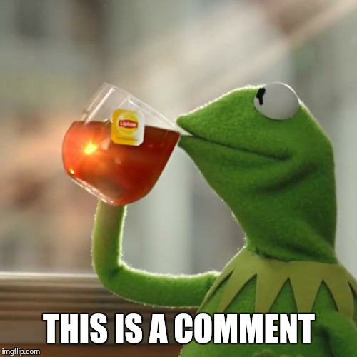 But That's None Of My Business Meme | THIS IS A COMMENT | image tagged in memes,but thats none of my business,kermit the frog | made w/ Imgflip meme maker