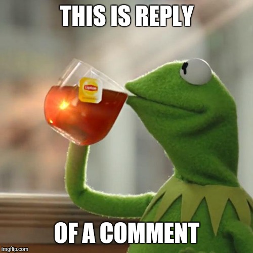 But That's None Of My Business Meme | THIS IS REPLY OF A COMMENT | image tagged in memes,but thats none of my business,kermit the frog | made w/ Imgflip meme maker