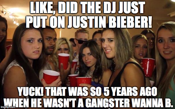 The Bieber | LIKE, DID THE DJ JUST PUT ON JUSTIN BIEBER! YUCK! THAT WAS SO 5 YEARS AGO WHEN HE WASN'T A GANGSTER WANNA B. | image tagged in awkward party,justin bieber,memes,funny memes | made w/ Imgflip meme maker
