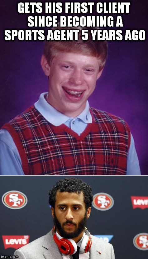 He's part of two terrorist organizations. | GETS HIS FIRST CLIENT SINCE BECOMING A SPORTS AGENT 5 YEARS AGO | image tagged in bad luck brian | made w/ Imgflip meme maker